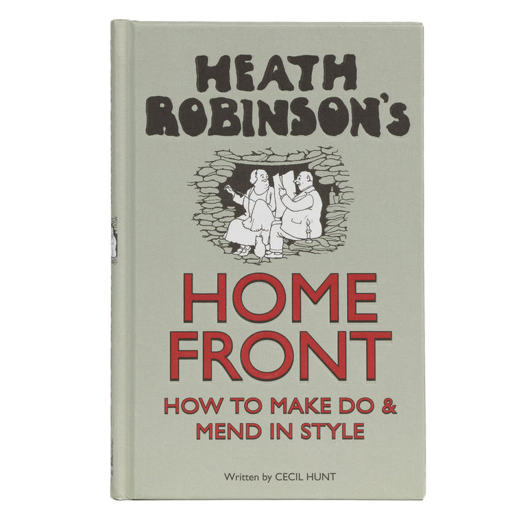 Heath Robinson's Home Front - How to Make Do & Mend in Style